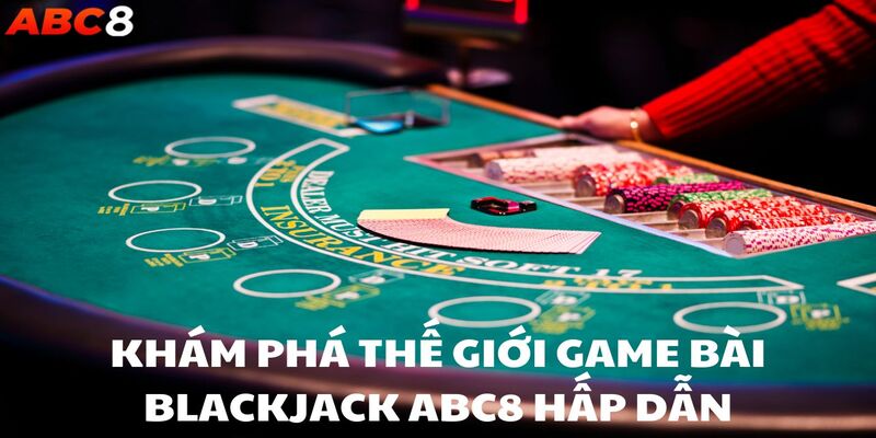 Dù blackjack ABC8 là trò chơi may rủi nhưng vẫn thu hút được nhiều người