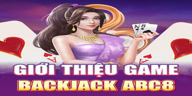 Blackjack ABC8 chiến thuật cân mọi bàn đấu dễ dàng hơn