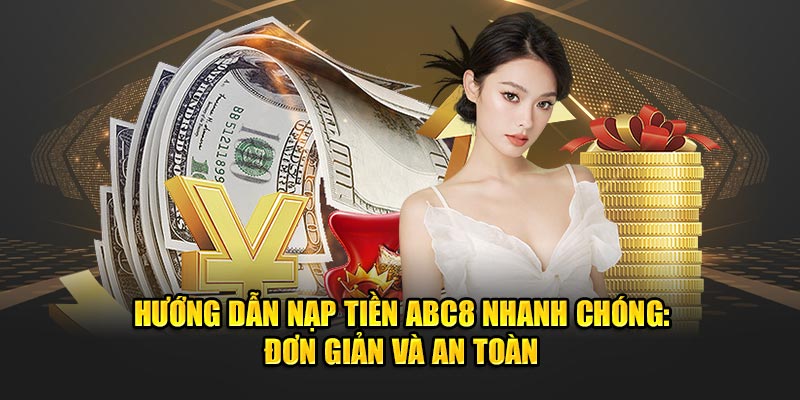 Hướng dẫn nạp tiền ABC8 nhanh chóng và an toàn